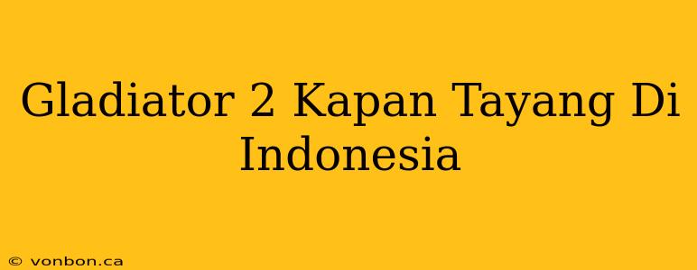 Gladiator 2 Kapan Tayang Di Indonesia