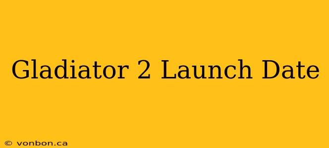 Gladiator 2 Launch Date