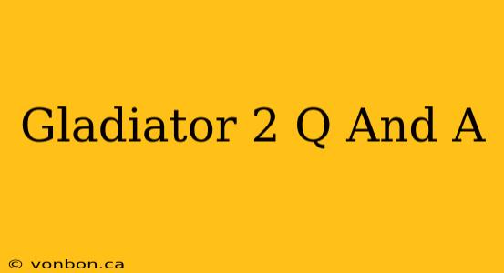 Gladiator 2 Q And A