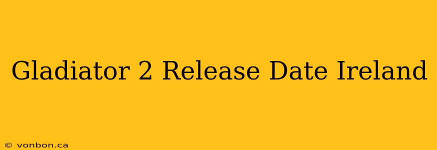 Gladiator 2 Release Date Ireland