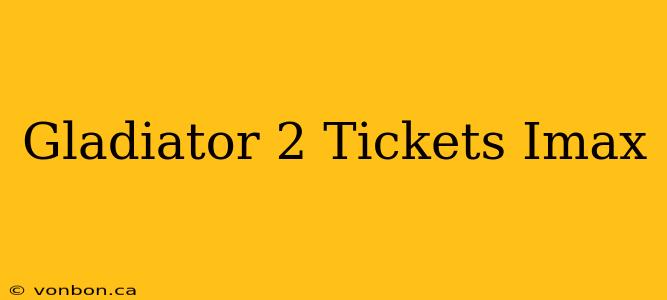 Gladiator 2 Tickets Imax