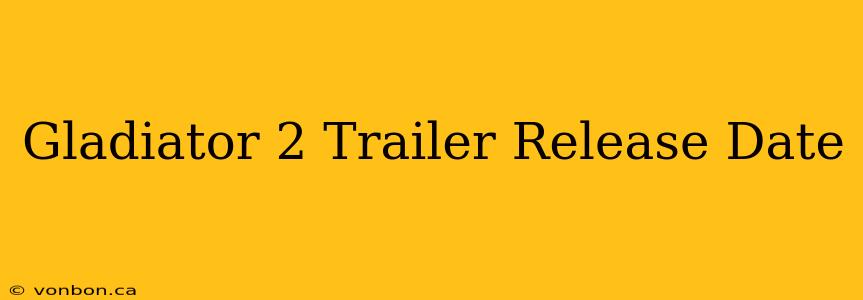 Gladiator 2 Trailer Release Date