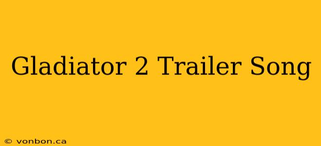 Gladiator 2 Trailer Song