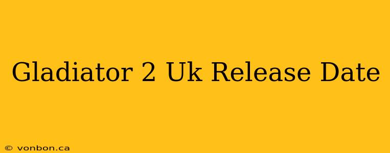 Gladiator 2 Uk Release Date