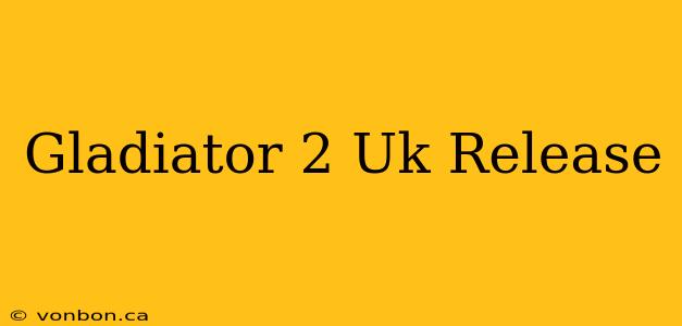 Gladiator 2 Uk Release