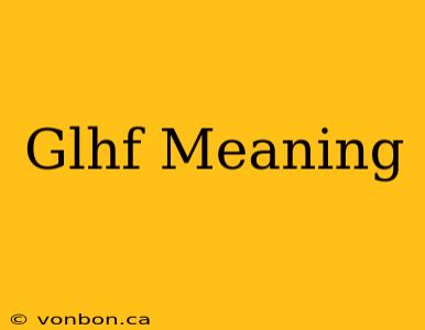 Glhf Meaning