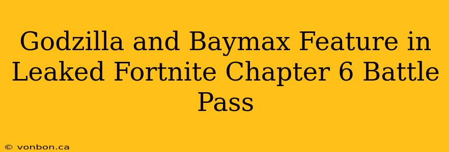 Godzilla and Baymax Feature in Leaked Fortnite Chapter 6 Battle Pass