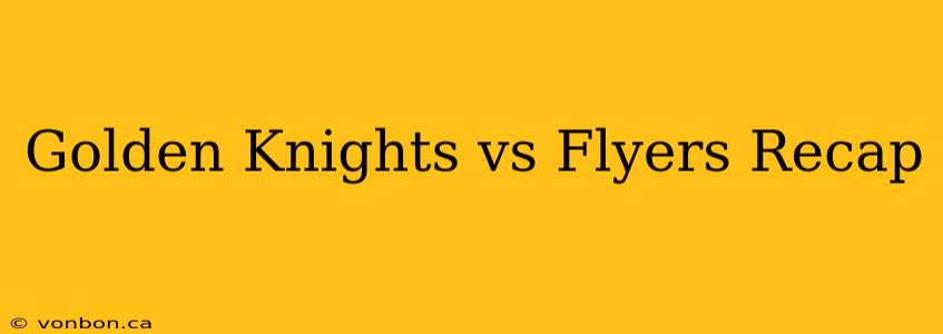 Golden Knights vs Flyers Recap