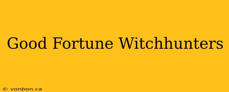 Good Fortune Witchhunters