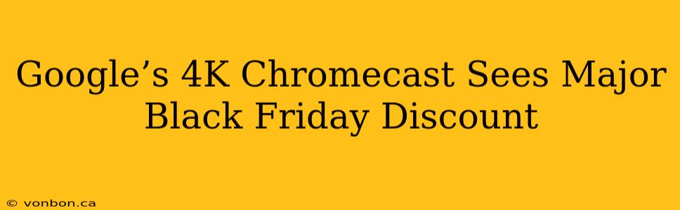 Google’s 4K Chromecast Sees Major Black Friday Discount