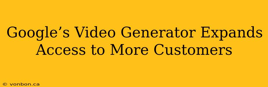 Google’s Video Generator Expands Access to More Customers