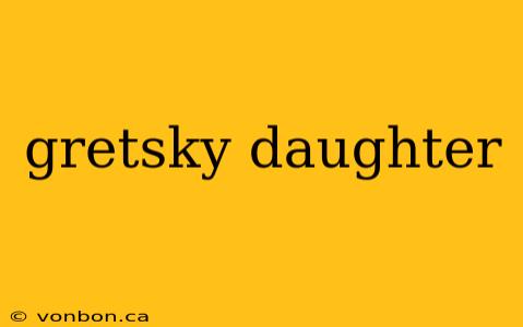 gretsky daughter