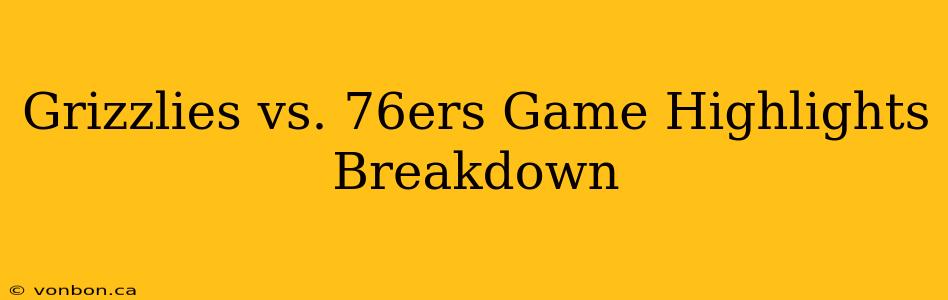 Grizzlies vs. 76ers Game Highlights Breakdown