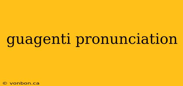 guagenti pronunciation