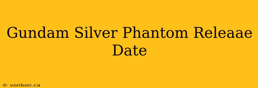 Gundam Silver Phantom Releaae Date