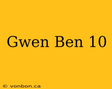 Gwen Ben 10