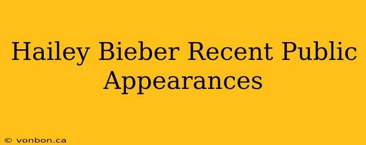 Hailey Bieber Recent Public Appearances