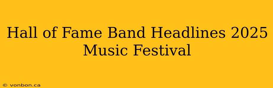 Hall of Fame Band Headlines 2025 Music Festival