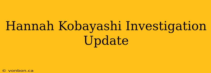 Hannah Kobayashi Investigation Update