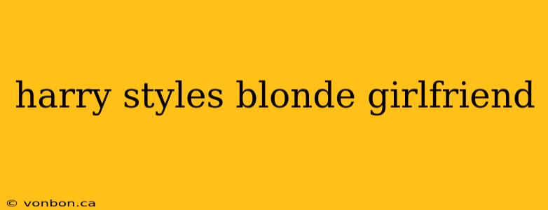 harry styles blonde girlfriend