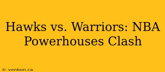 Hawks vs. Warriors: NBA Powerhouses Clash