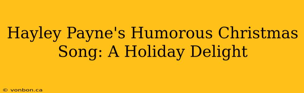 Hayley Payne's Humorous Christmas Song: A Holiday Delight