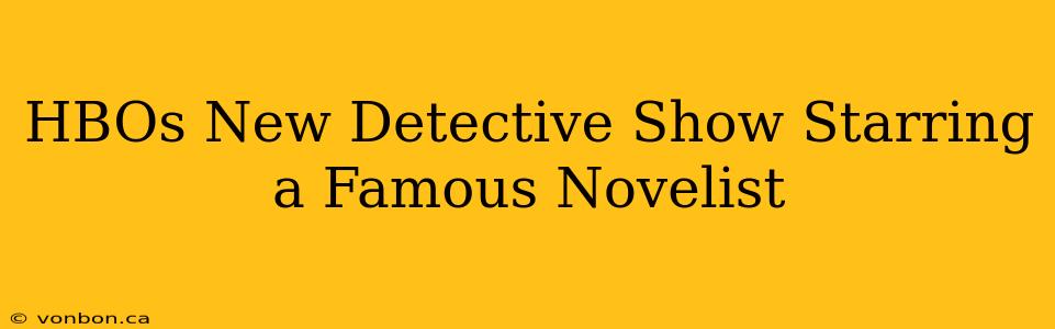 HBOs New Detective Show Starring a Famous Novelist