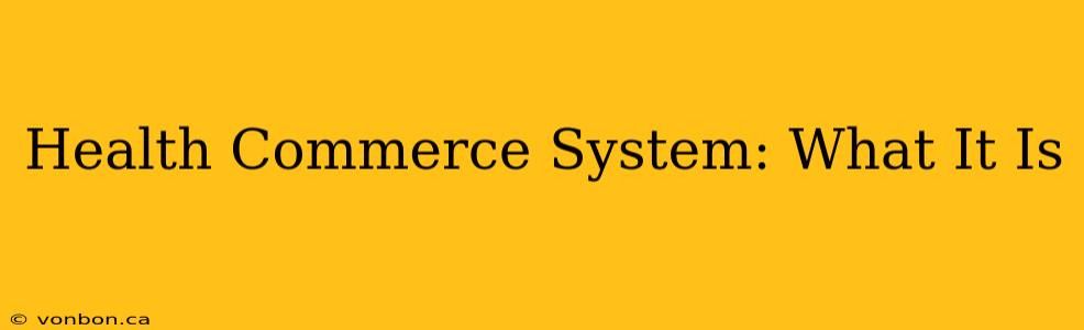 Health Commerce System: What It Is