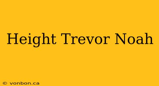 Height Trevor Noah