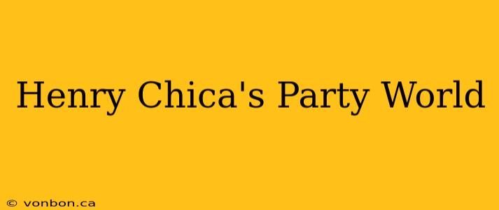 Henry Chica's Party World