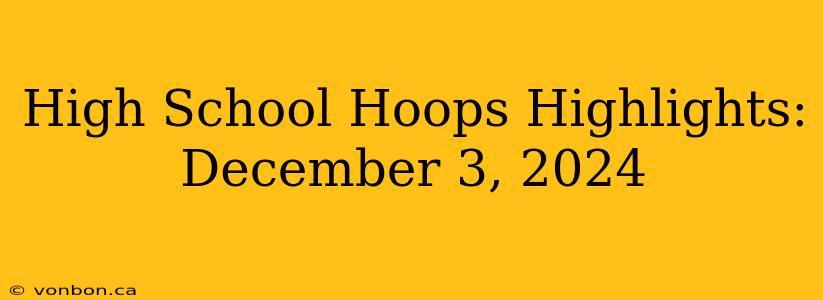 High School Hoops Highlights: December 3, 2024