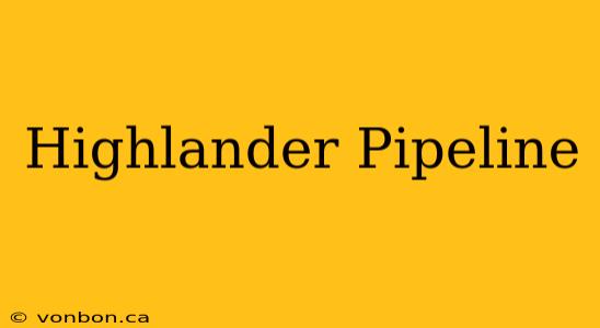 Highlander Pipeline