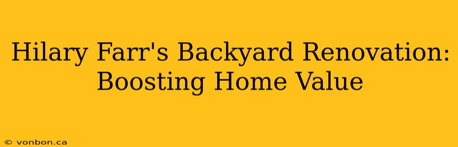 Hilary Farr's Backyard Renovation: Boosting Home Value