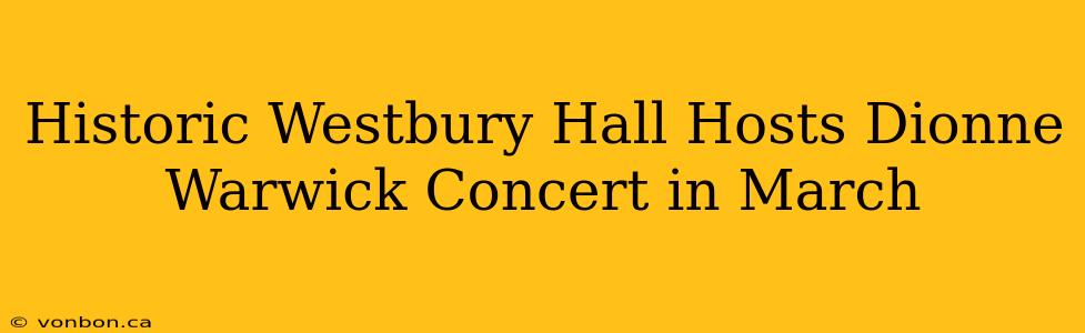 Historic Westbury Hall Hosts Dionne Warwick Concert in March