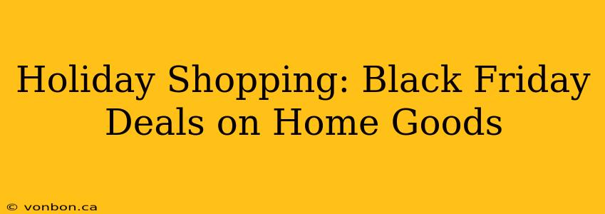 Holiday Shopping: Black Friday Deals on Home Goods