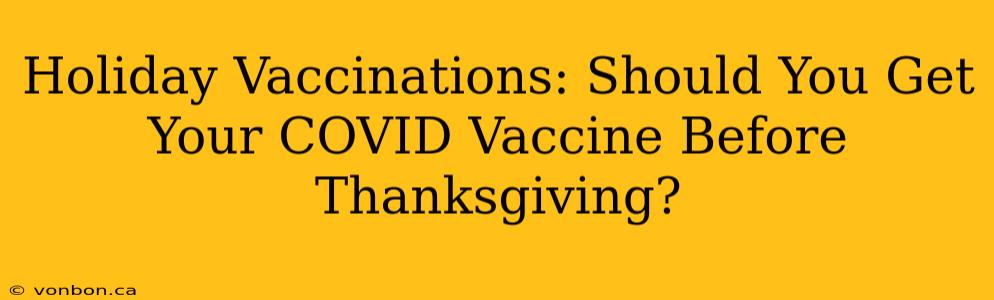 Holiday Vaccinations: Should You Get Your COVID Vaccine Before Thanksgiving?