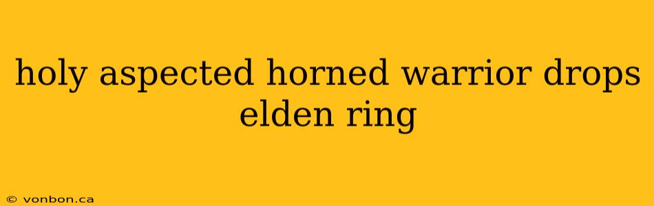 holy aspected horned warrior drops elden ring