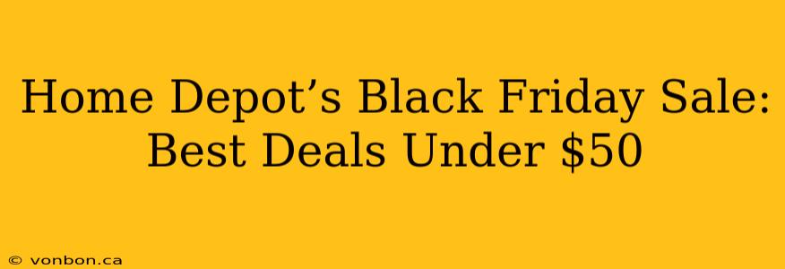 Home Depot’s Black Friday Sale: Best Deals Under $50