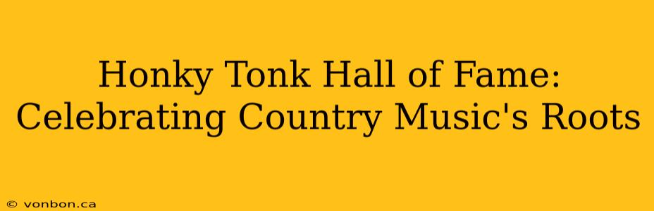 Honky Tonk Hall of Fame: Celebrating Country Music's Roots