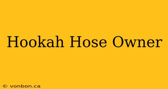 Hookah Hose Owner