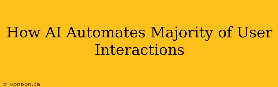 How AI Automates Majority of User Interactions