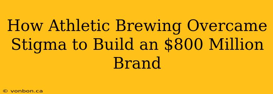 How Athletic Brewing Overcame Stigma to Build an $800 Million Brand