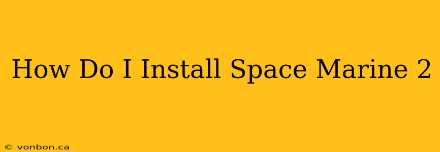 How Do I Install Space Marine 2