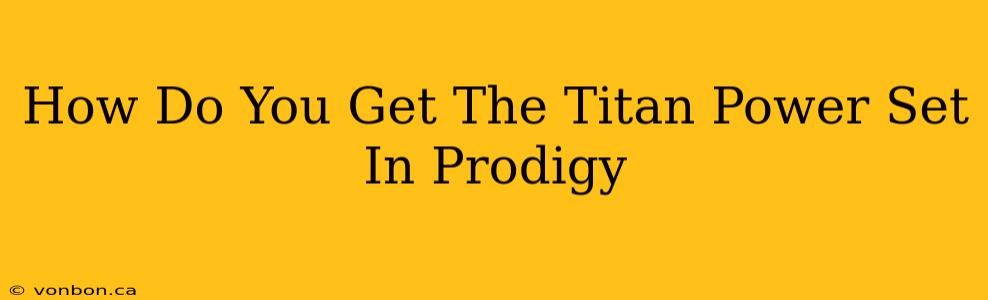 How Do You Get The Titan Power Set In Prodigy