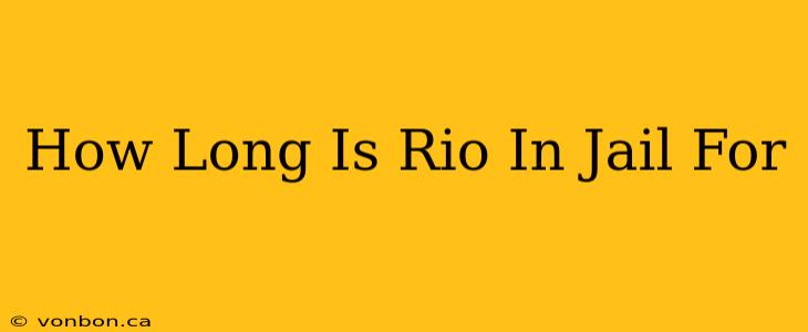 How Long Is Rio In Jail For