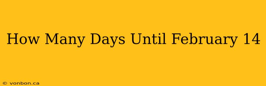 How Many Days Until February 14