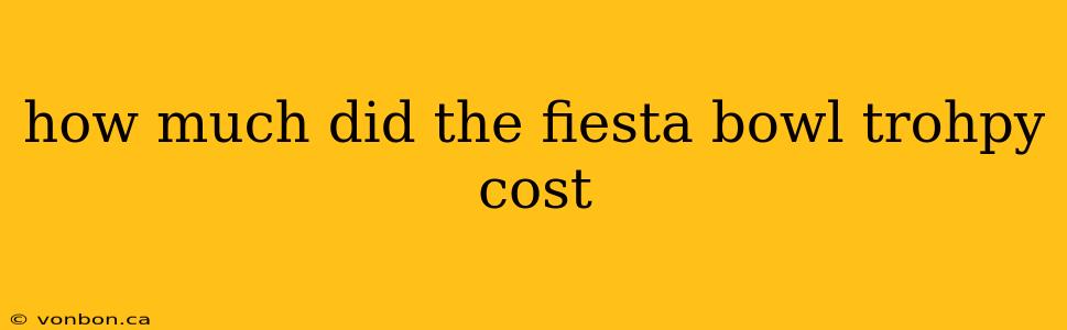 how much did the fiesta bowl trohpy cost