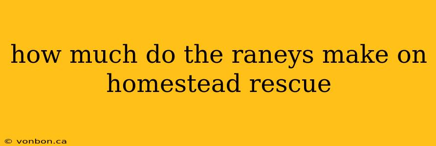 how much do the raneys make on homestead rescue