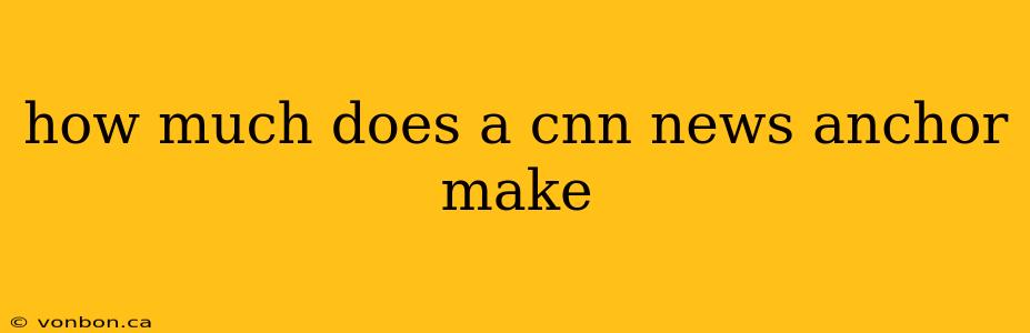 how much does a cnn news anchor make