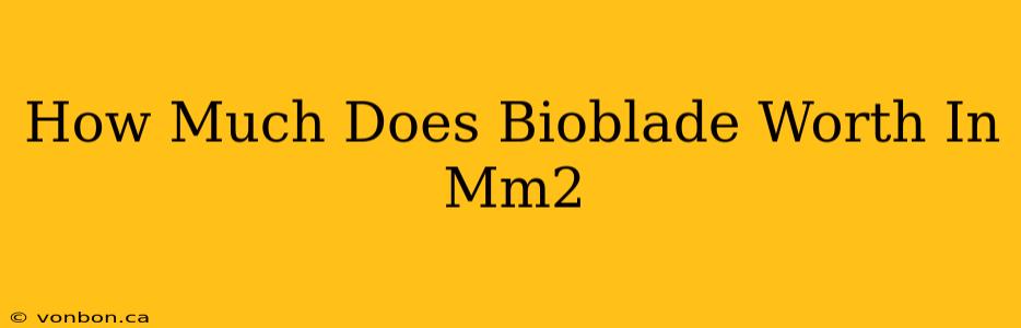 How Much Does Bioblade Worth In Mm2